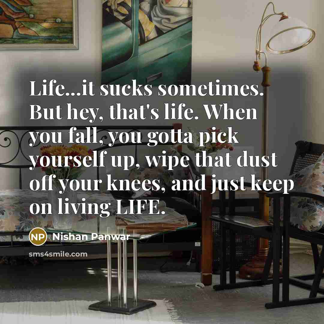 “Life...it sucks sometimes. But hey, that's life. When you fall,…” quote by Nishan Panwar