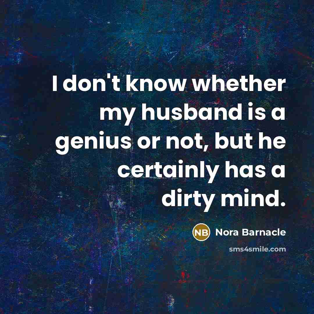 “I don't know whether my husband is a genius or…” quote by Nora Barnacle