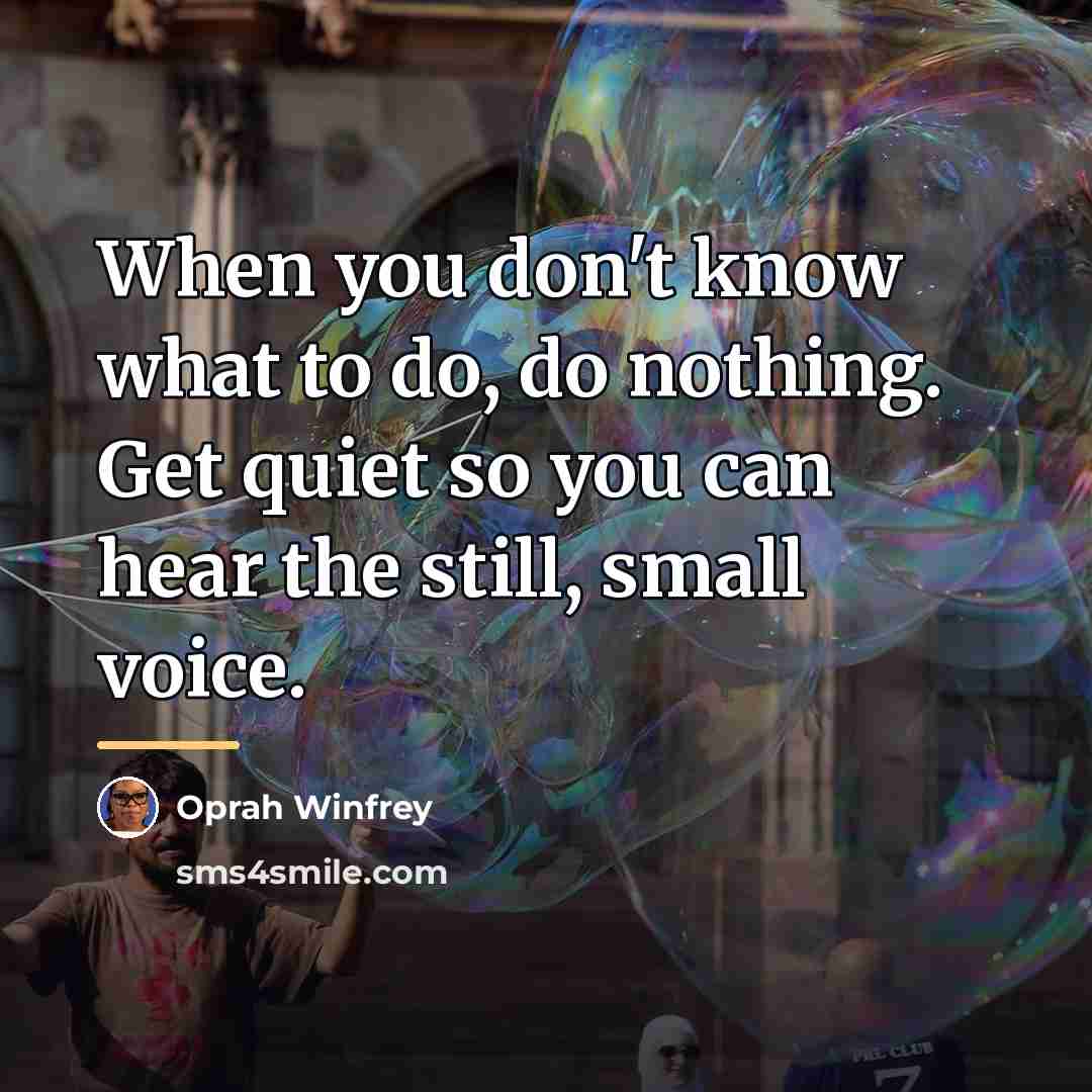 “When you don't know what to do, do nothing. Get…” quote by Oprah Winfrey