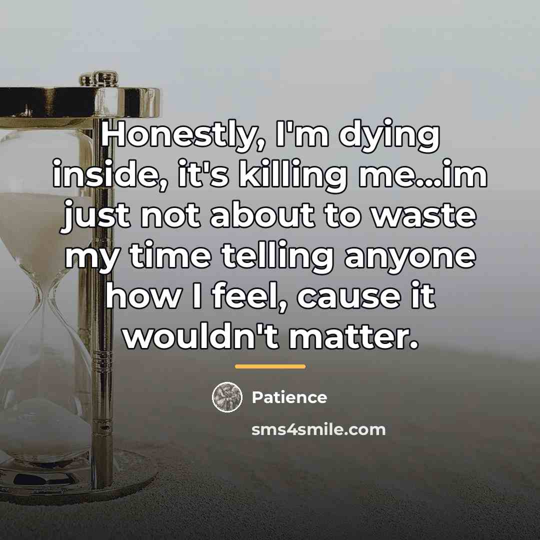 “Honestly, I'm dying inside, it's killing me...im just not about…” quote by Patience
