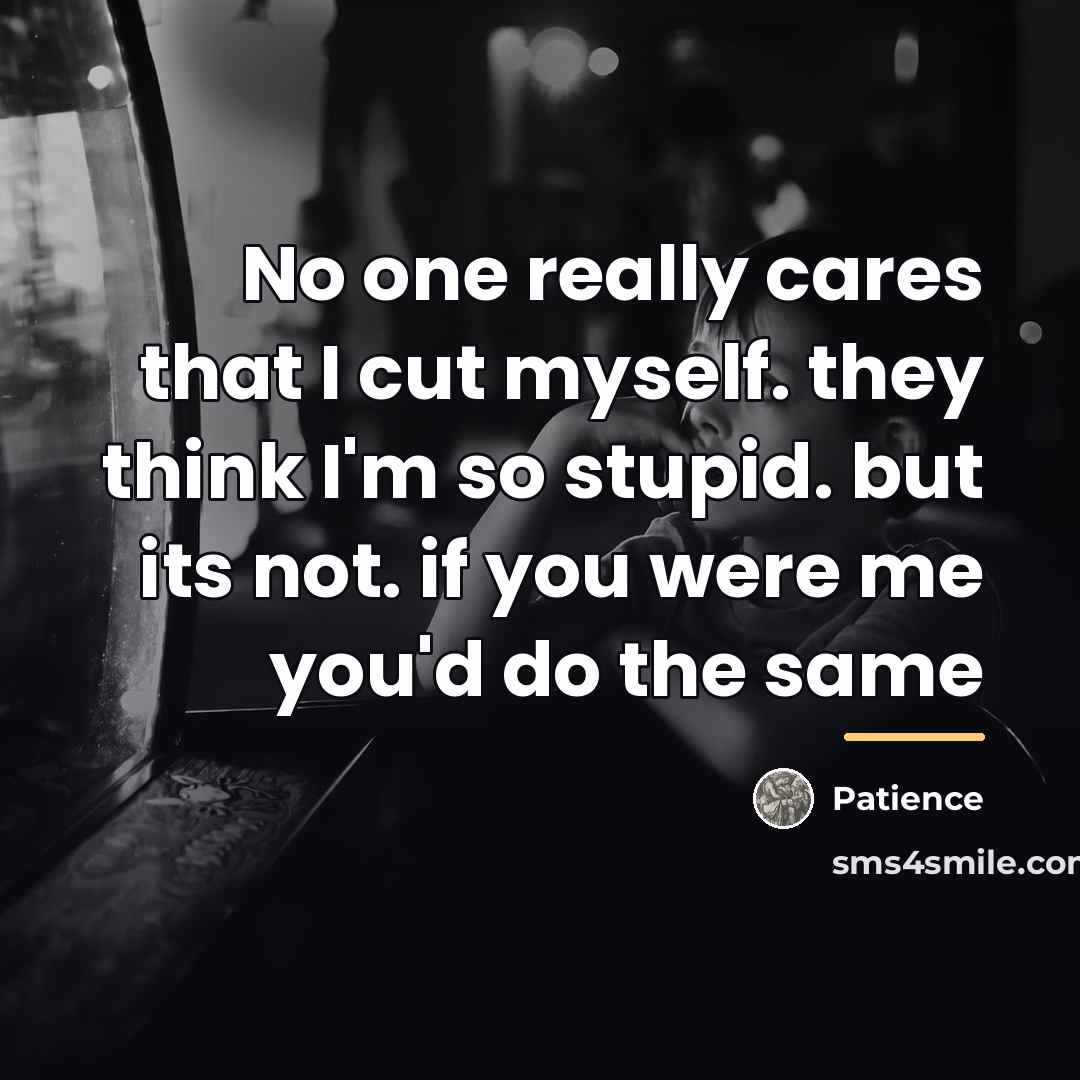 “No one really cares that I cut myself. they think…” quote by Patience