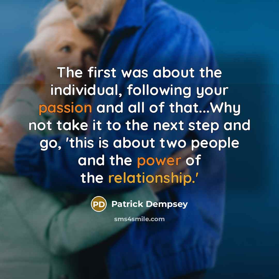 “The first was about the individual, following your passion and all of that...Why not take it to the next step and go, 'this is about two people and the power of the relationship.'” quote by Patrick Dempsey
