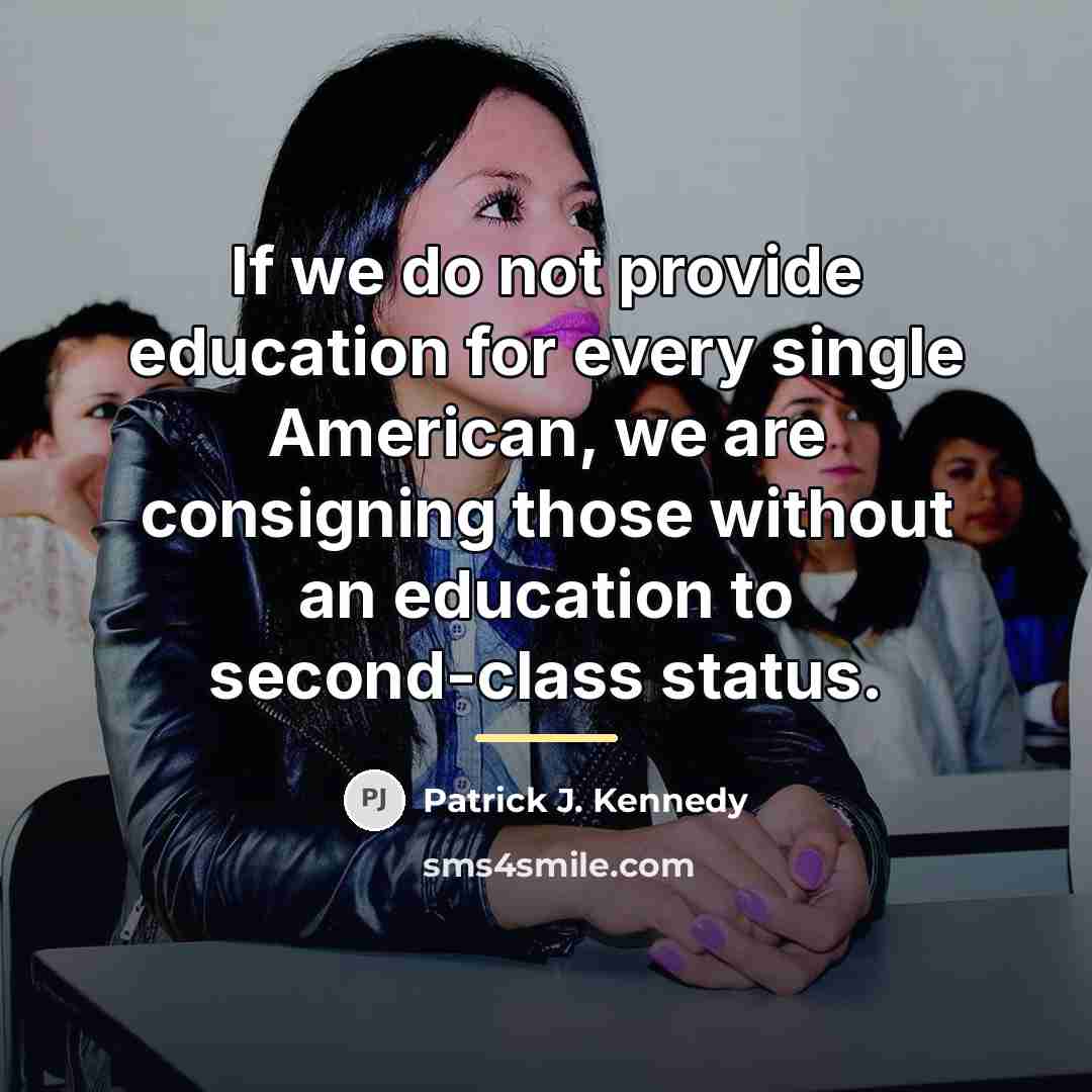 “If we do not provide education for every single American,…” quote by Patrick J. Kennedy