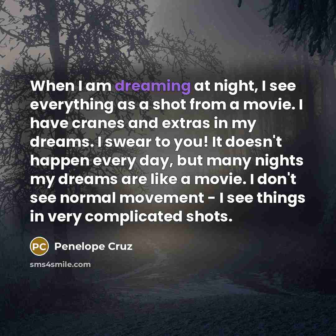 “When I am dreaming at night, I see everything as…” quote by Penelope Cruz