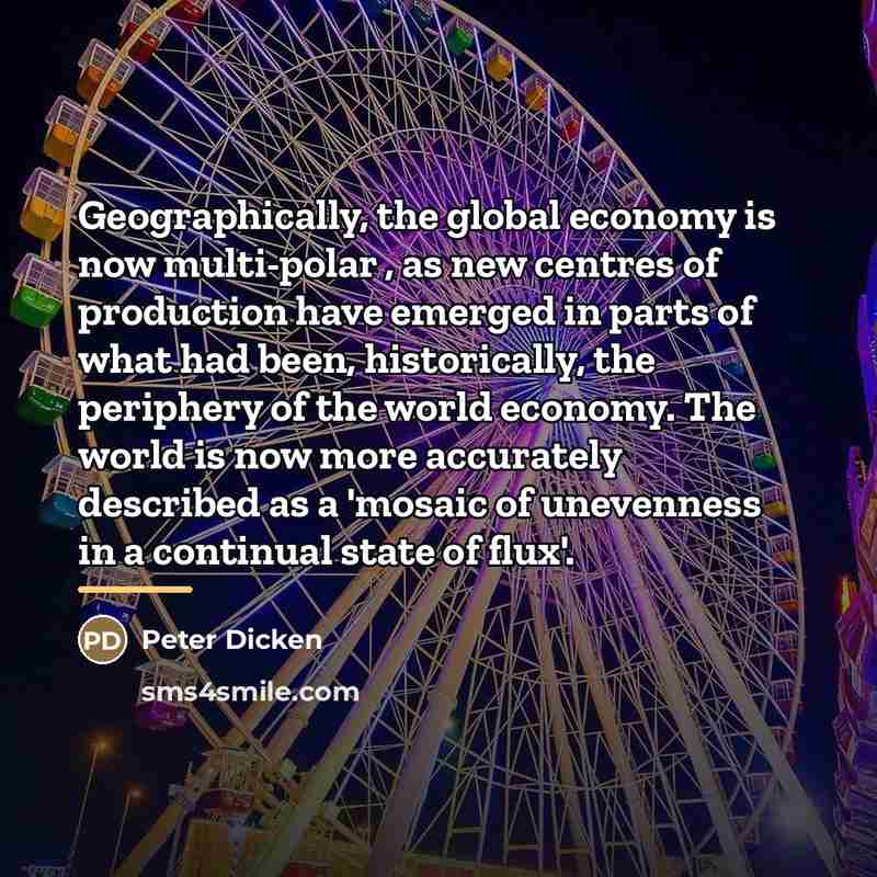 “Geographically, the global economy is now multi-polar , as new…” quote by Peter Dicken
