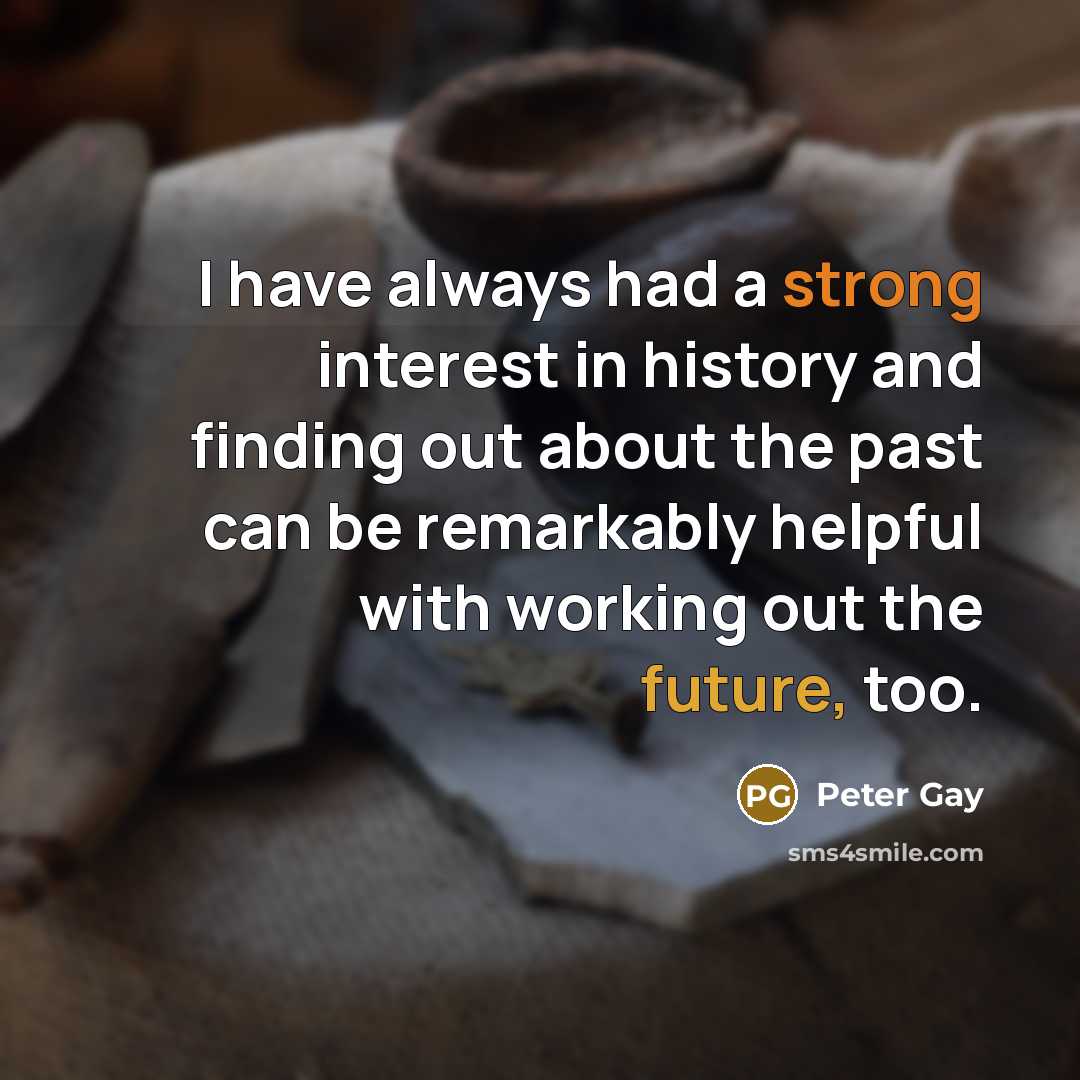 “I have always had a strong interest in history and…” quote by Peter Gay
