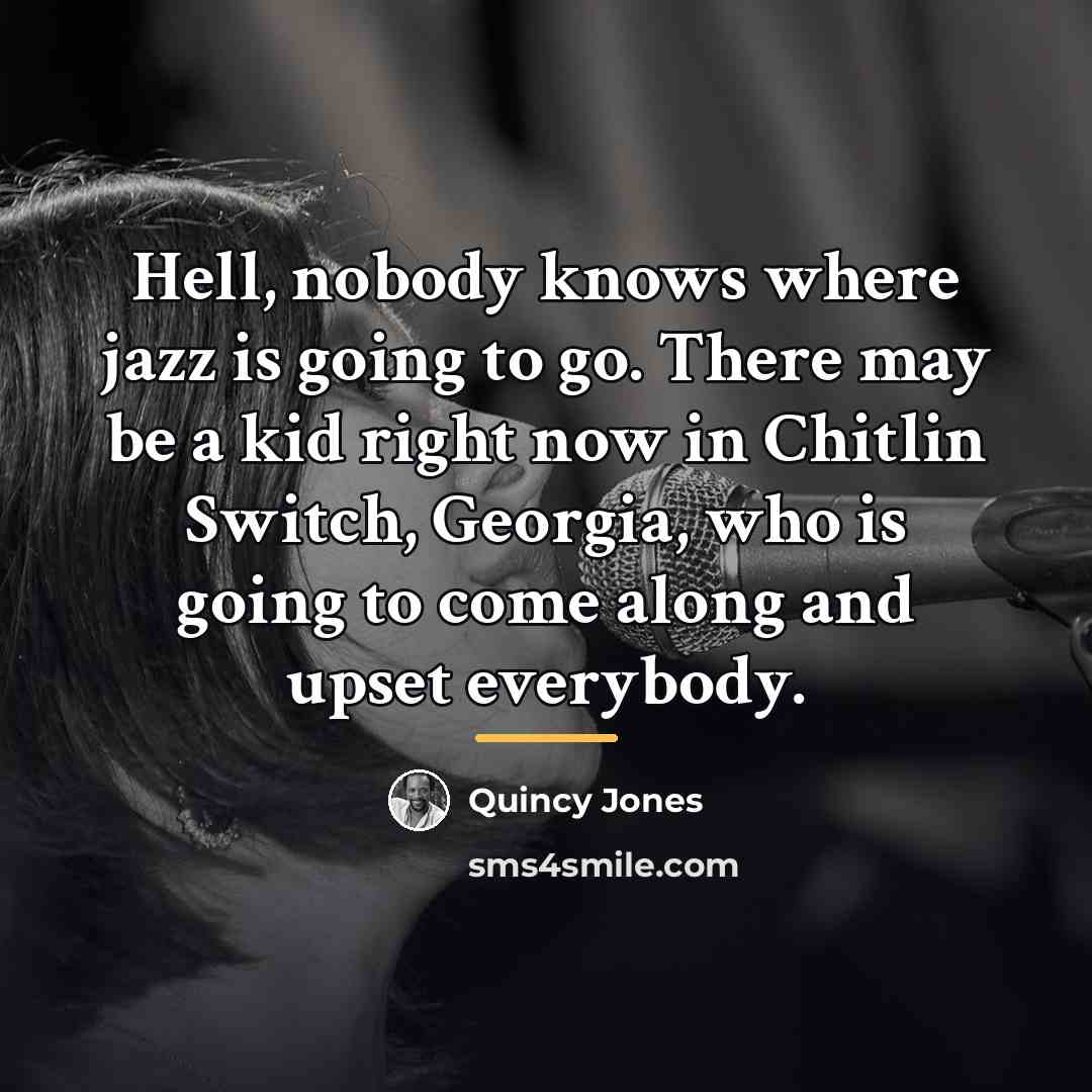 “Hell, nobody knows where jazz is going to go. There…” quote by Quincy Jones
