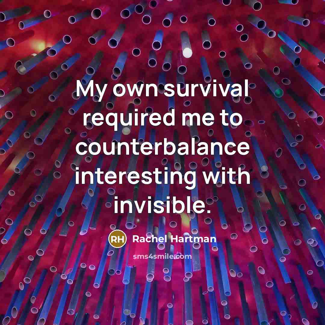 “My own survival required me to counterbalance interesting with invisible.…” quote by Rachel Hartman