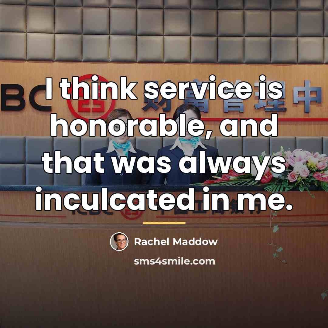 “I think service is honorable, and that was always inculcated…” quote by Rachel Maddow