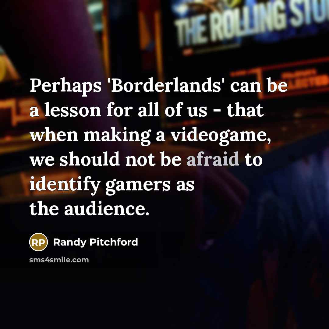 “Perhaps 'Borderlands' can be a lesson for all of us…” quote by Randy Pitchford