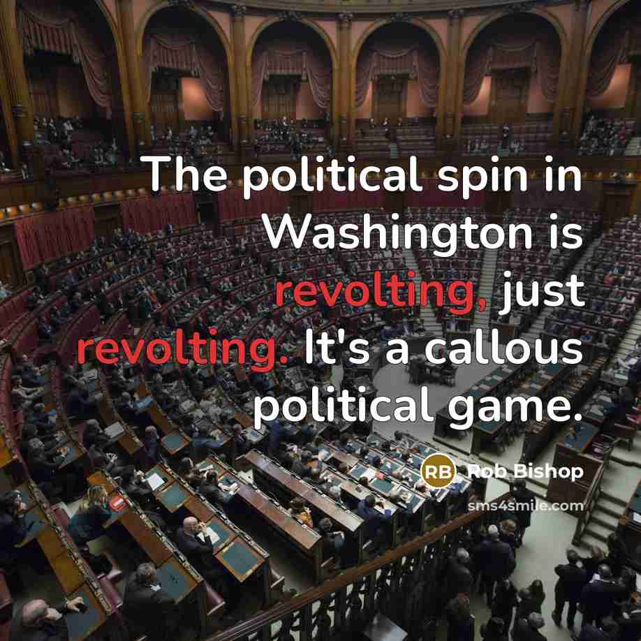 “The political spin in Washington is revolting, just revolting. It's…” quote by Rob Bishop