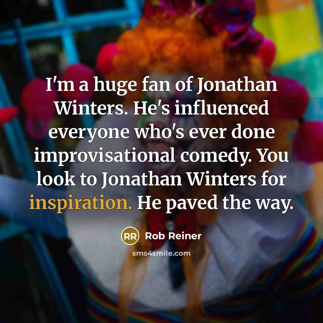 “I'm a huge fan of Jonathan Winters. He's influenced everyone…” quote by Rob Reiner