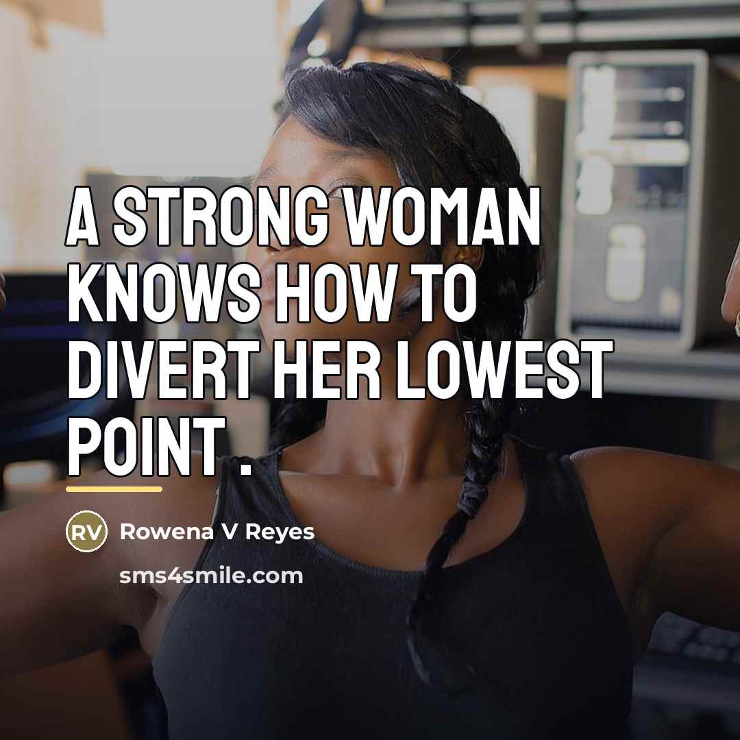 “A strong woman knows how to divert her lowest point…” quote by Anonymous
