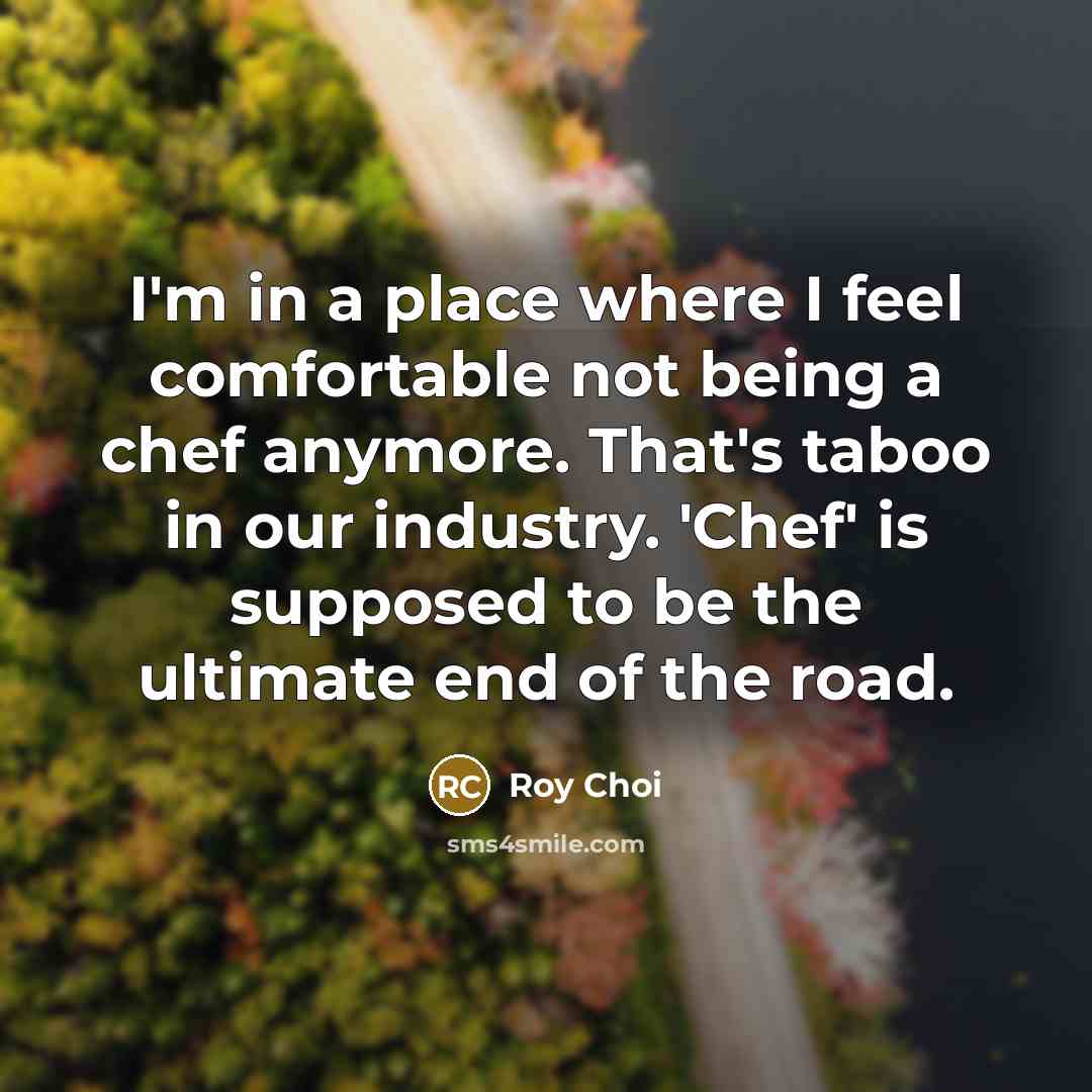 “I'm in a place where I feel comfortable not being…” quote by Roy Choi
