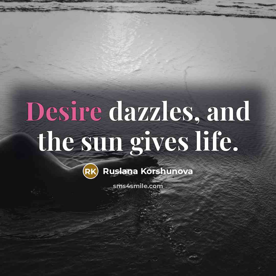 “Desire dazzles, and the sun gives life.…” quote by Ruslana Korshunova