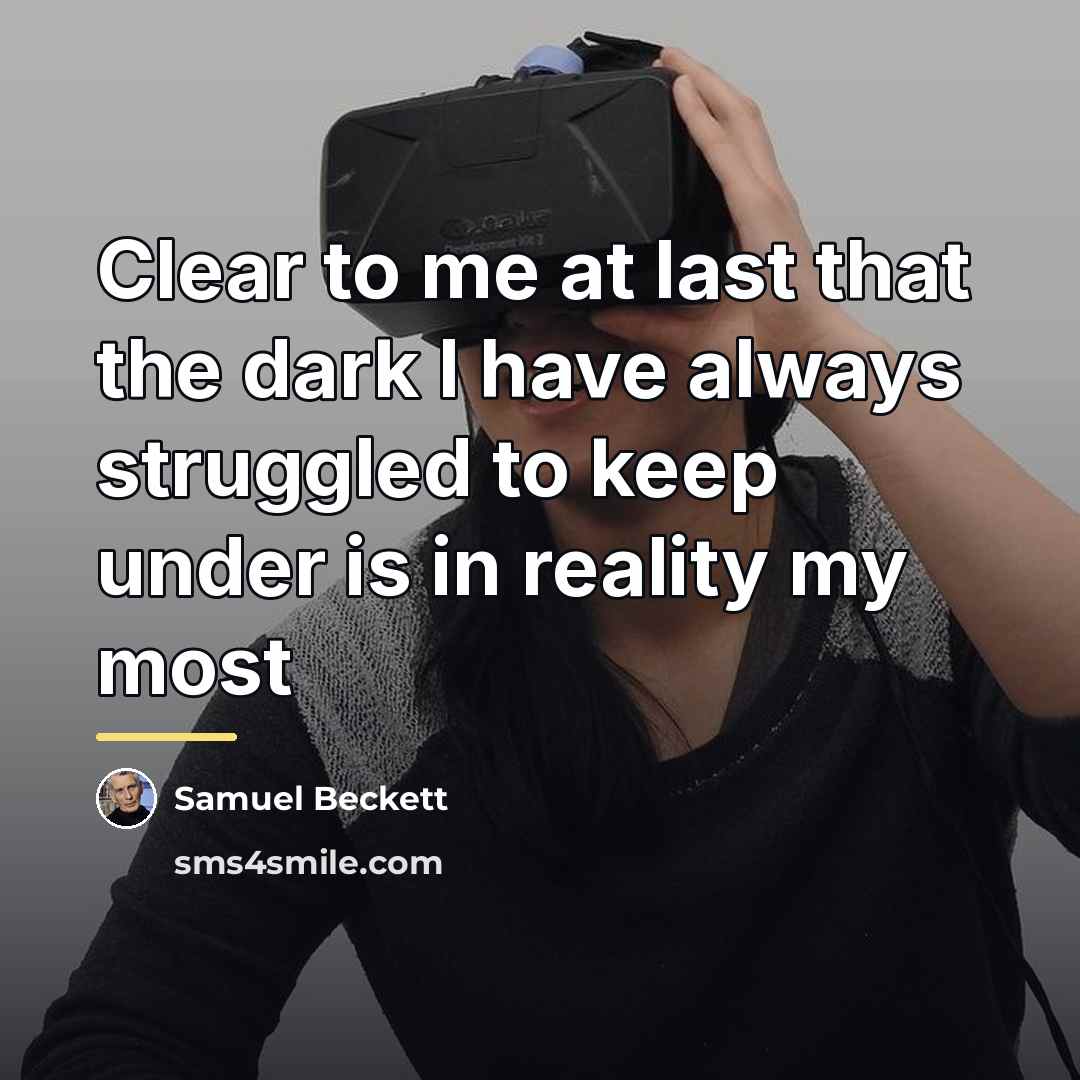 “Clear to me at last that the dark I have…” quote by Samuel Beckett