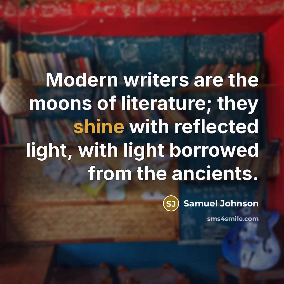 “Modern writers are the moons of literature; they shine with…” quote by Samuel Johnson