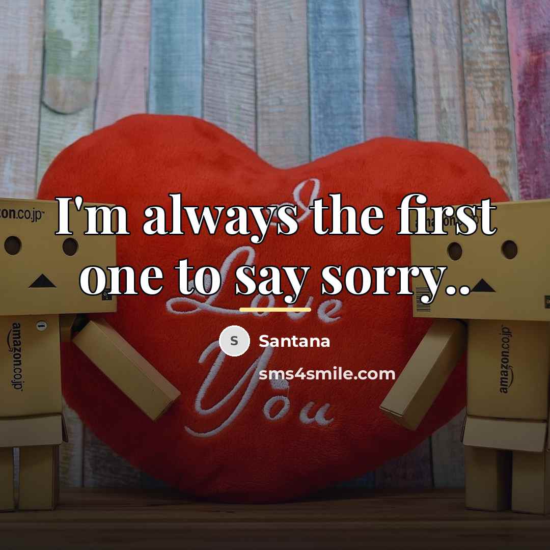 “I'm always the first one to say sorry..…” quote by Santana