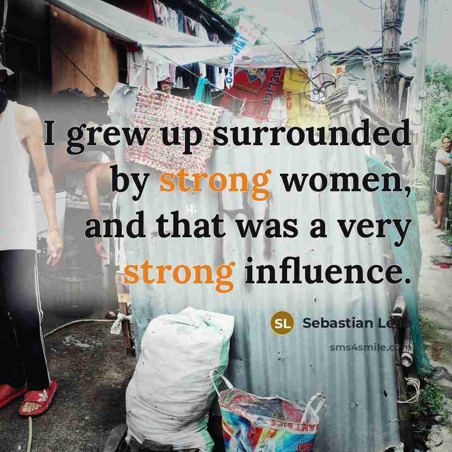 “I grew up surrounded by strong women, and that was…” quote by Sebastian Lelio