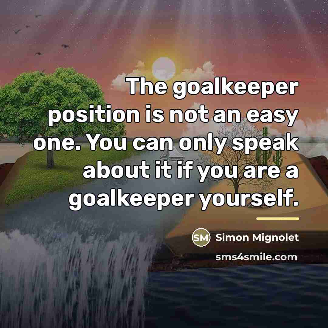 “The goalkeeper position is not an easy one. You can…” quote by Simon Mignolet