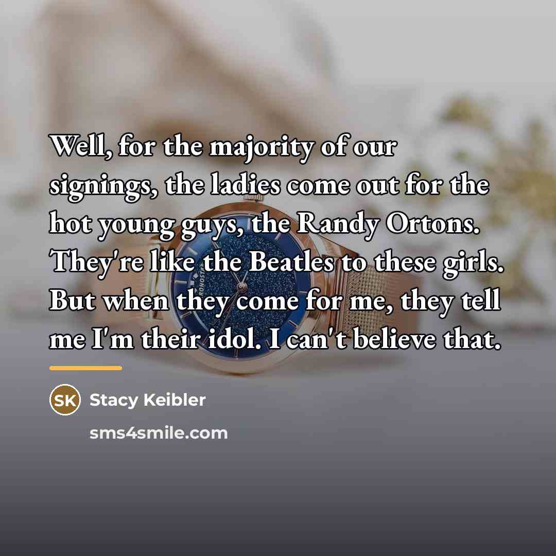 “Well, for the majority of our signings, the ladies come…” quote by Stacy Keibler