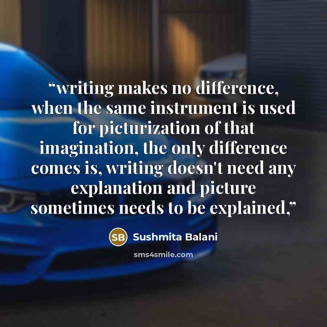 “writing makes no difference, when the same instrument is used for picturization of that imagination, the only difference comes is, writing doesn't need any explanation and picture sometimes needs to be explained,” quote by Sushmita Balani