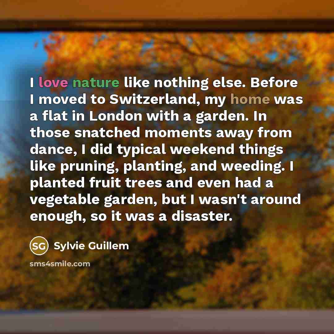 “I love nature like nothing else. Before I moved to…” quote by Sylvie Guillem