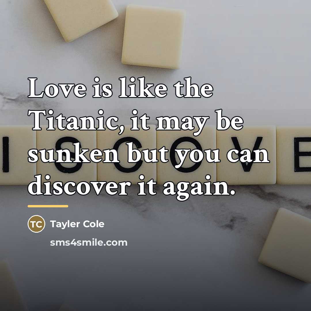 “Love is like the Titanic, it may be sunken but…” quote by Tayler Cole