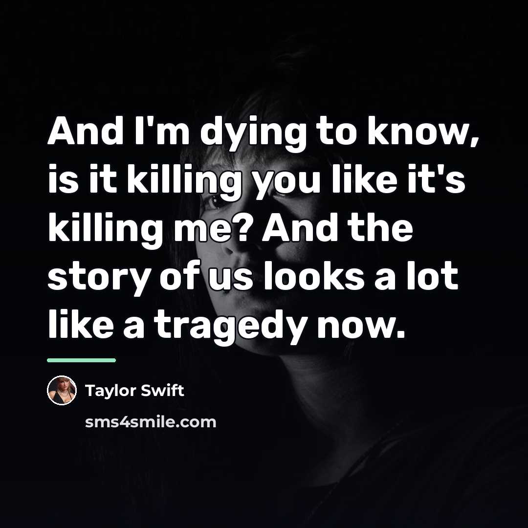“And I'm dying to know, is it killing you like…” quote by Taylor Swift