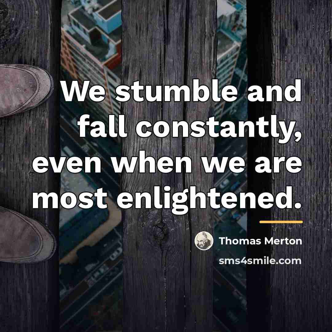 “We stumble and fall constantly, even when we are most…” quote by Thomas Merton