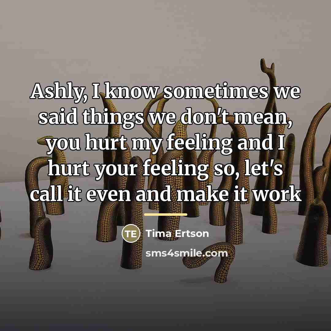 “Ashly, I know sometimes we said things we don't mean,…” quote by Tima Ertson