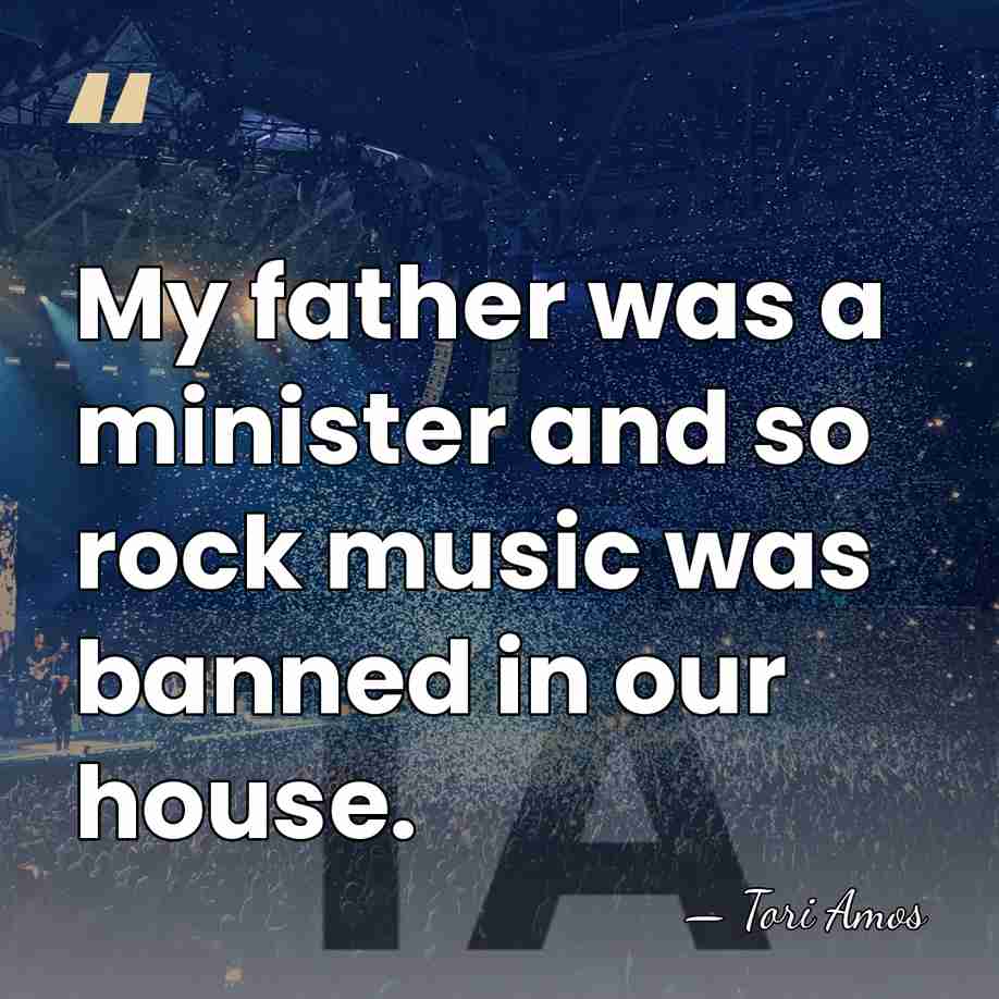 My father was a minister and so rock music was banned in&hellip; - Tori Amos