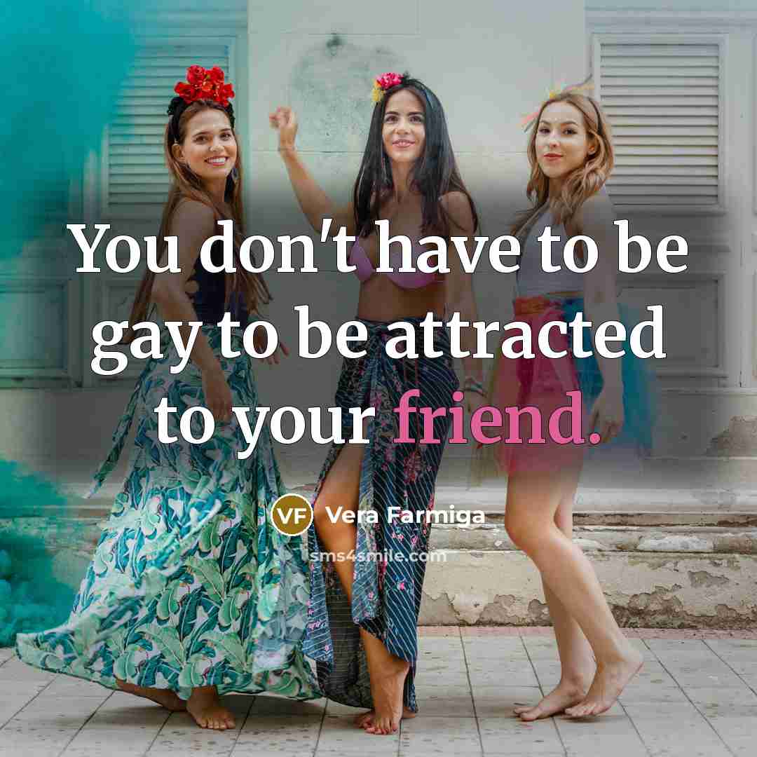 “You don't have to be gay to be attracted to…” quote by Vera Farmiga