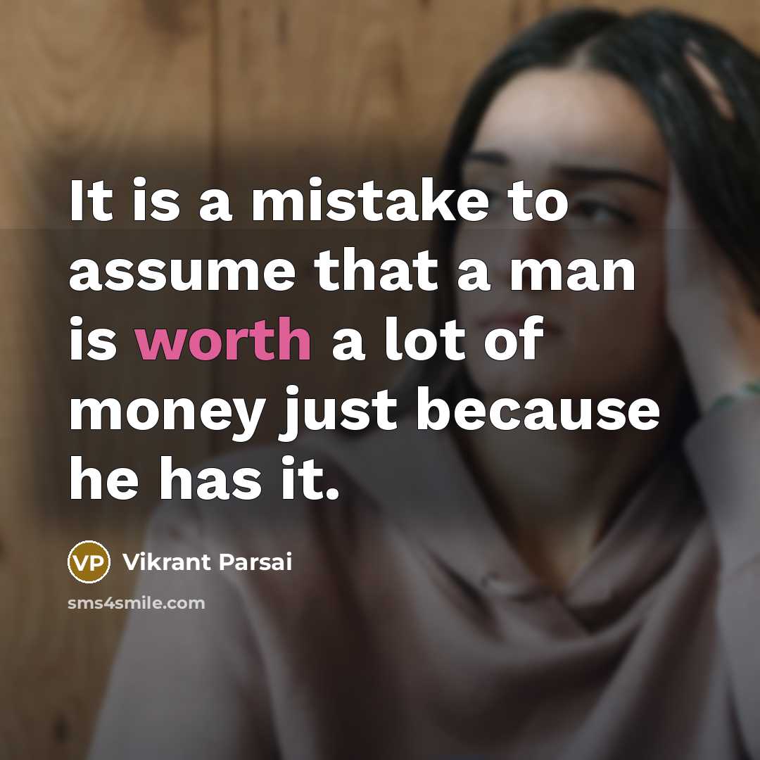 “It is a mistake to assume that a man is worth a lot of money just because he has it.” quote by Vikrant Parsai