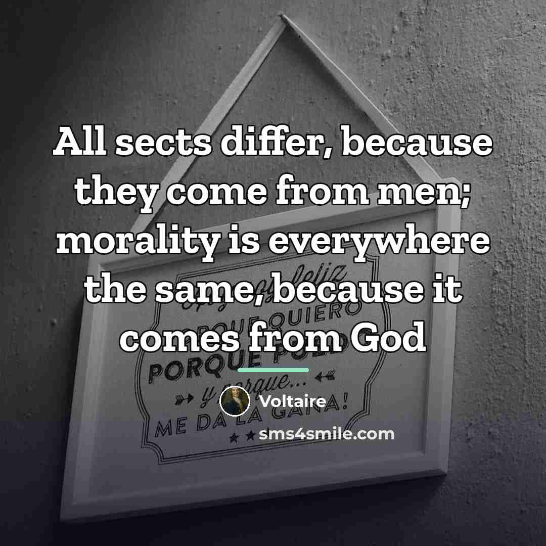 “All sects differ, because they come from men; morality is…” quote by Voltaire