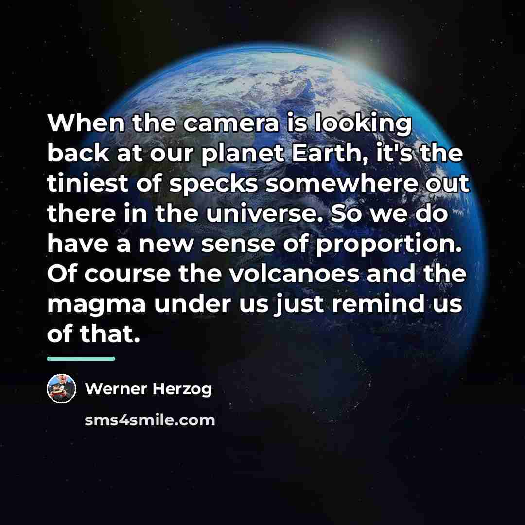 “When the camera is looking back at our planet Earth,…” quote by Werner Herzog