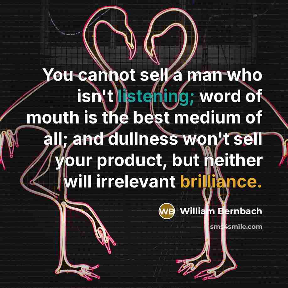 “You cannot sell a man who isn't listening; word of…” quote by William Bernbach