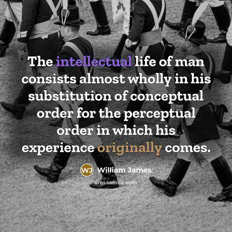 “The intellectual life of man consists almost wholly in his…” quote by William James