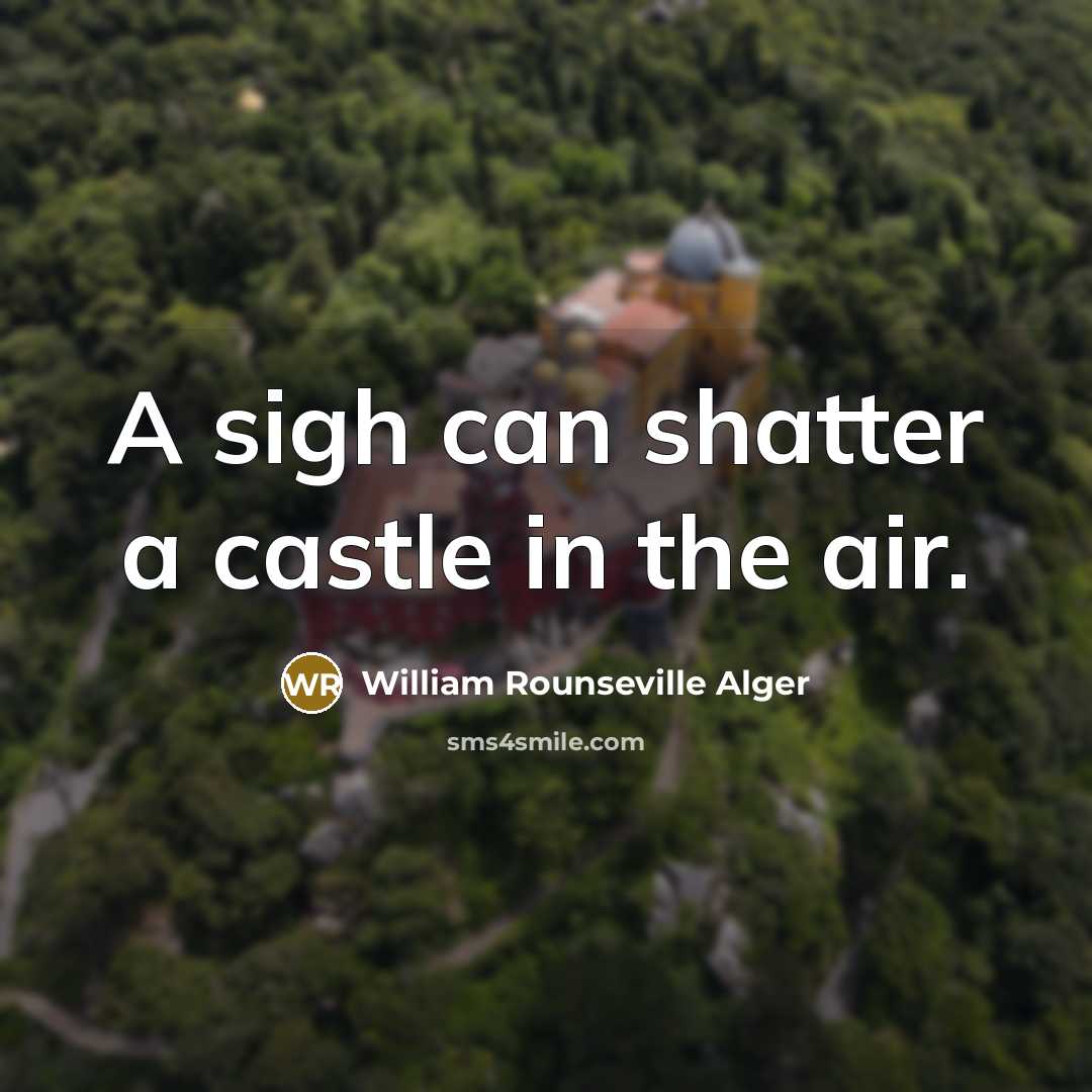 “A sigh can shatter a castle in the air.…” quote by William Rounseville Alger