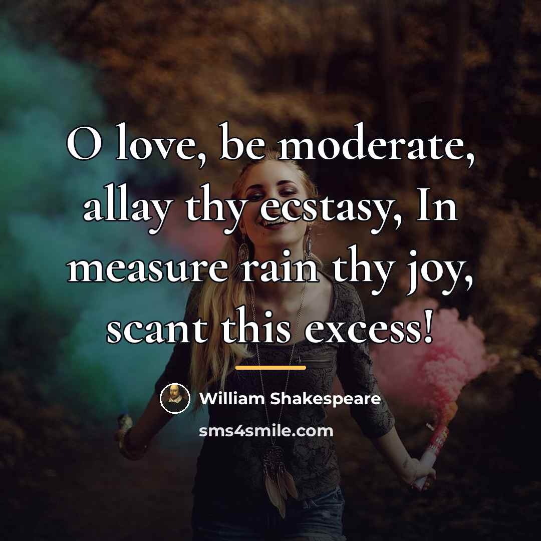 “O love, be moderate, allay thy ecstasy, In measure rain…” quote by William Shakespeare
