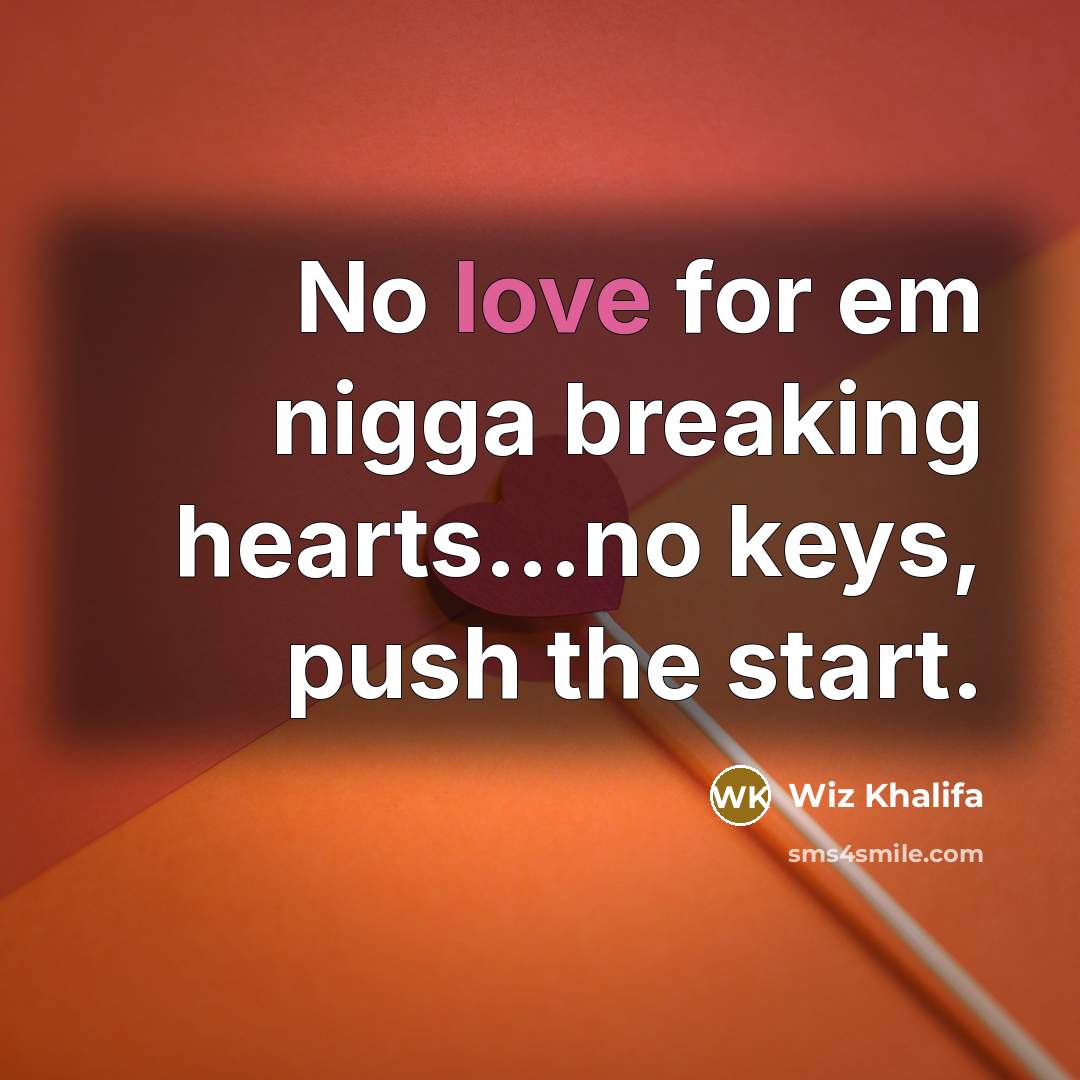 “No love for em nigga breaking hearts...no keys, push the…” quote by Wiz Khalifa