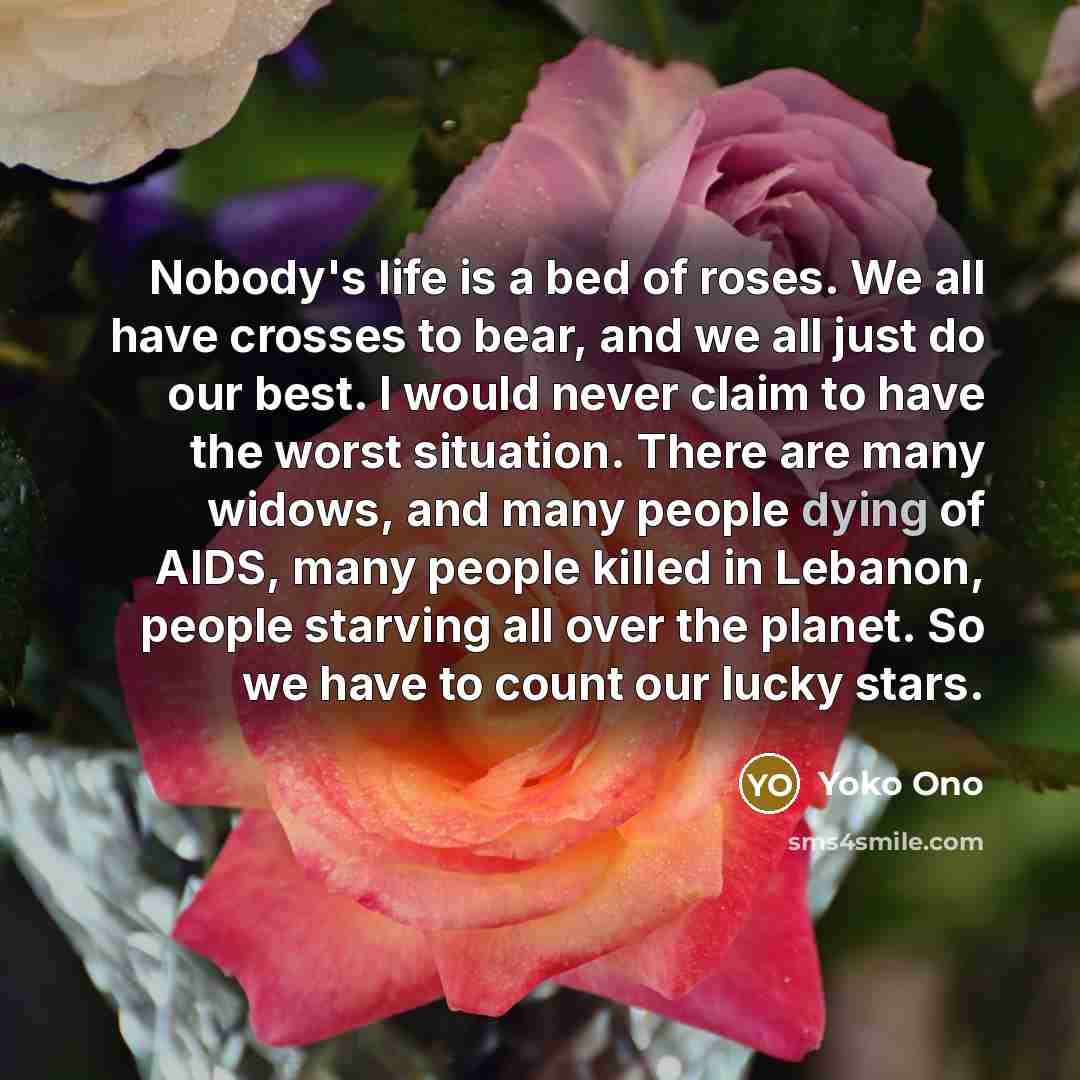 “Nobody's life is a bed of roses. We all have…” quote by Yoko Ono