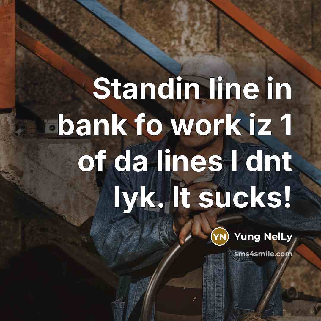 “Standin line in bank fo work iz 1 of da…” quote by Yung NelLy