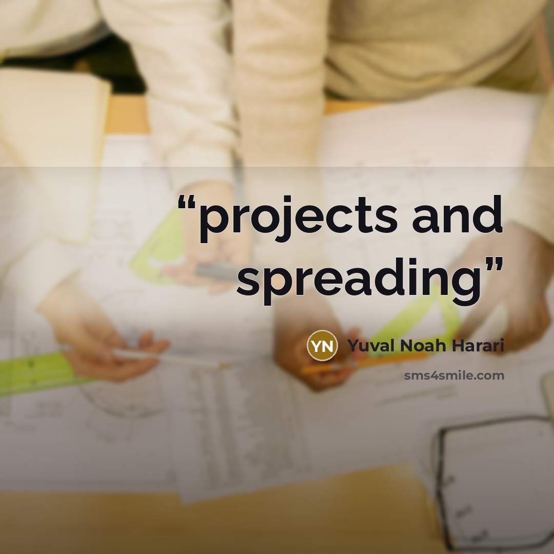 “projects and spreading” quote by Yuval Noah Harari