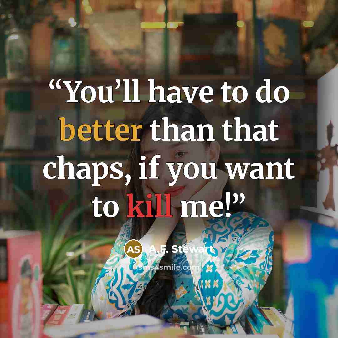 “You’ll have to do better than that chaps, if you want to kill me!” quote by A.F. Stewart