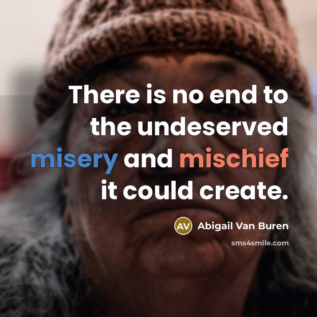 “There is no end to the undeserved misery and mischief…” quote by Abigail Van Buren