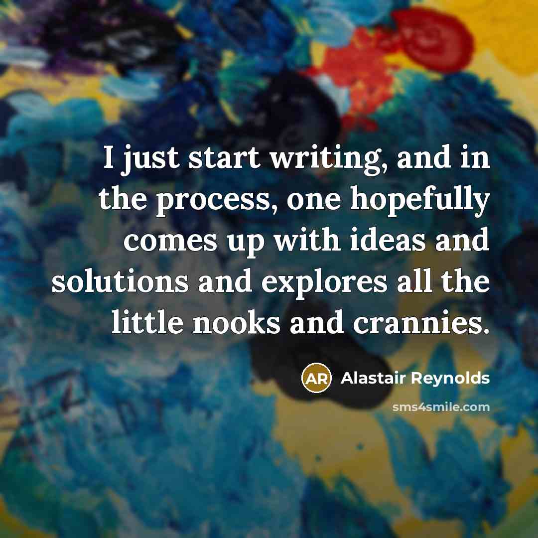 “I just start writing, and in the process, one hopefully…” quote by Alastair Reynolds