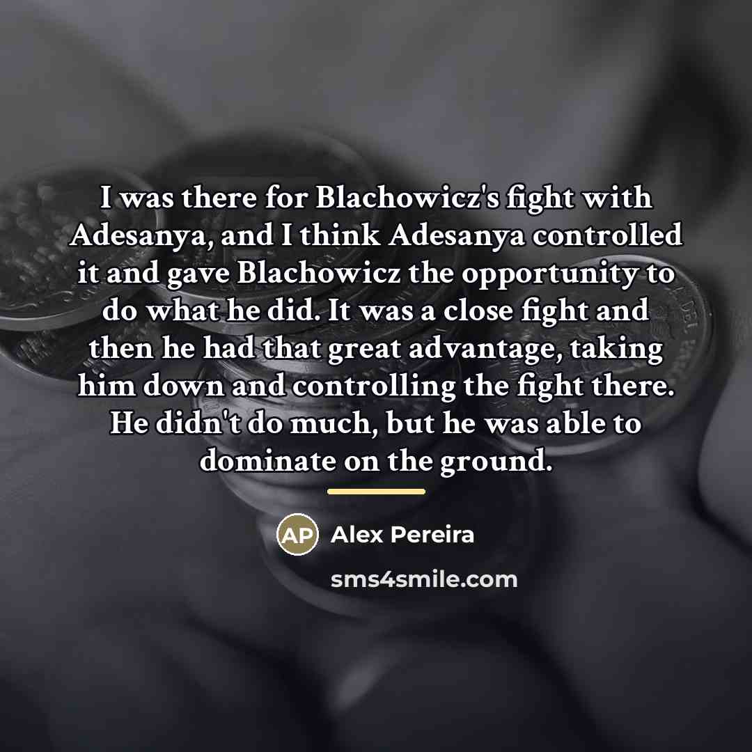 “I was there for Blachowicz's fight with Adesanya, and I…” quote by Alex Pereira