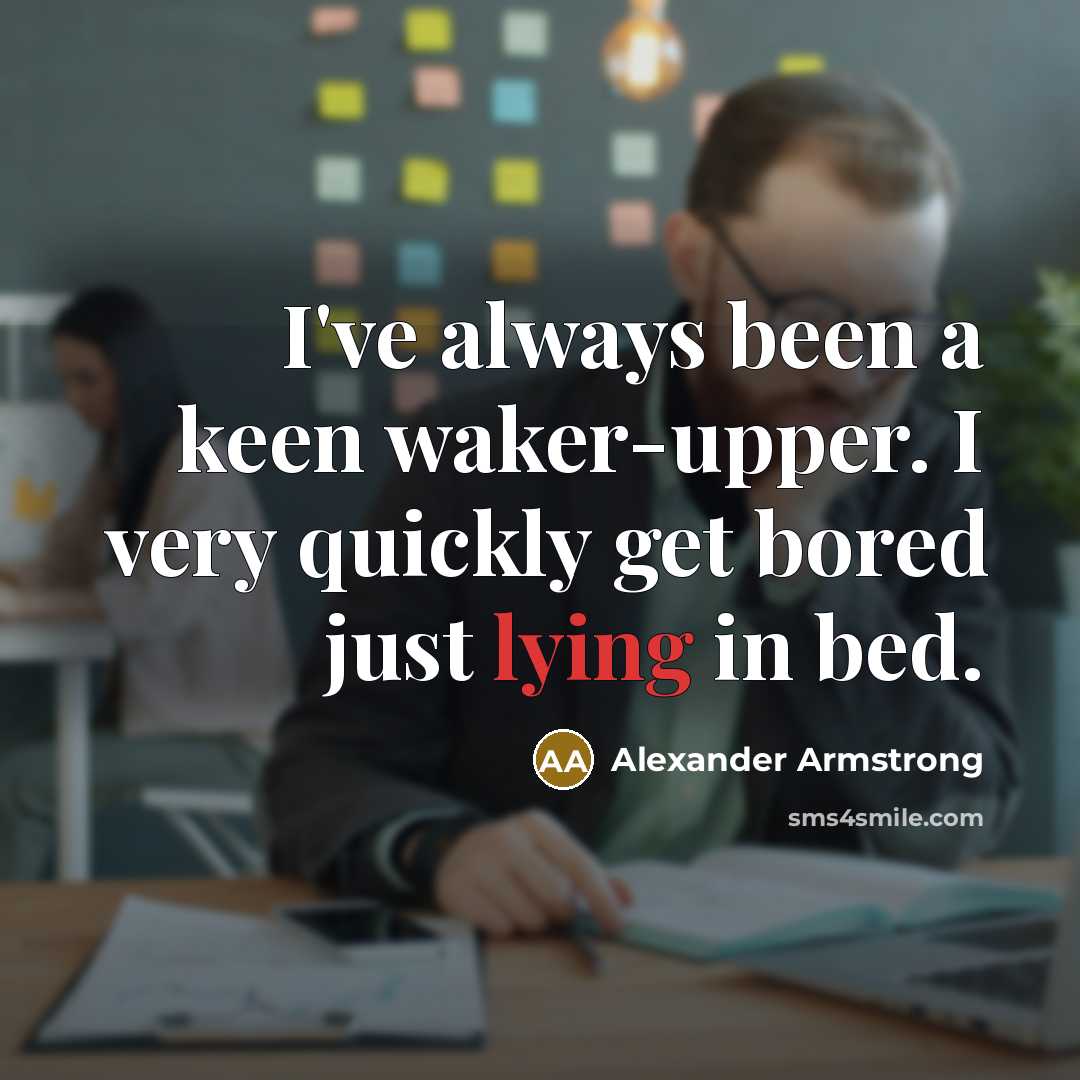 “I've always been a keen waker-upper. I very quickly get…” quote by Alexander Armstrong