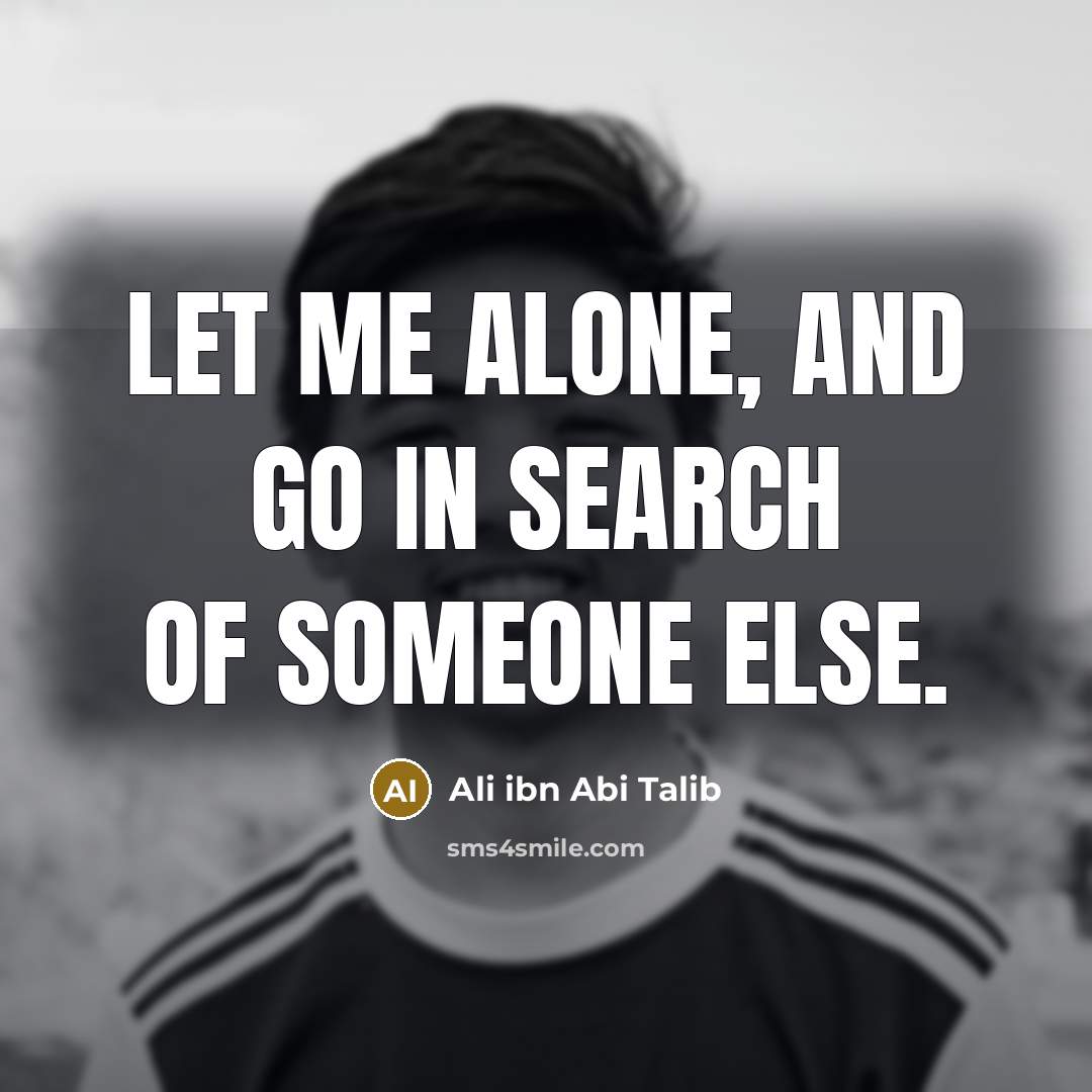 “Let me alone, and go in search of someone else.…” quote by Ali ibn Abi Talib